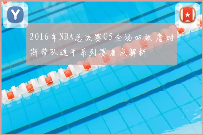 2016年NBA总决赛G5全场回放 詹姆斯带队追平系列赛看点解析