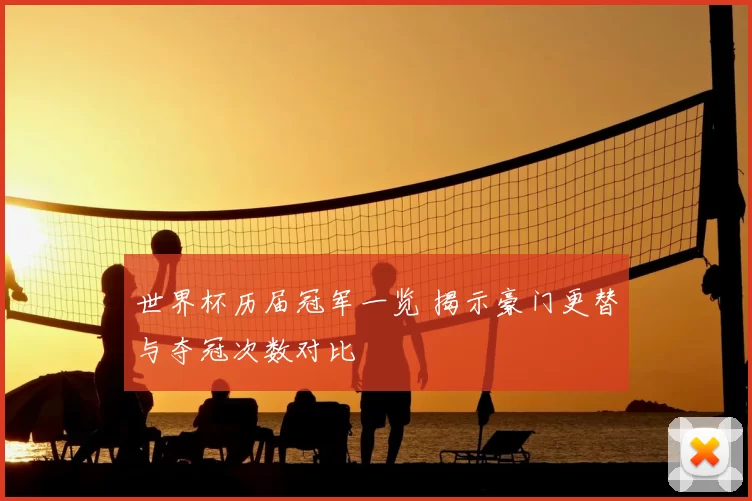 世界杯历届冠军一览 揭示豪门更替与夺冠次数对比