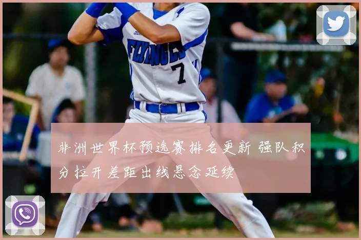 非洲世界杯预选赛排名更新 强队积分拉开差距出线悬念延续