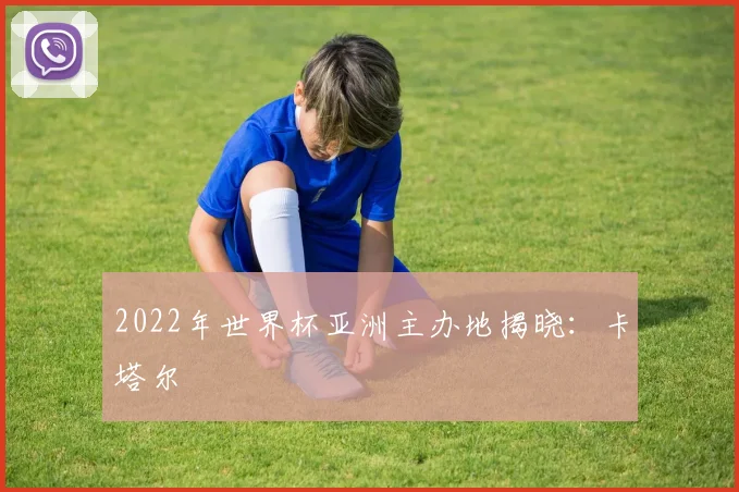 2022年世界杯亚洲主办地揭晓:卡塔尔