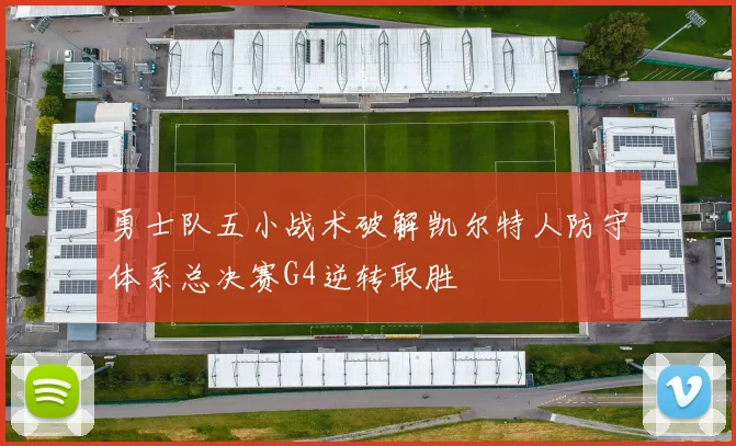 勇士队五小战术破解凯尔特人防守体系总决赛G4逆转取胜